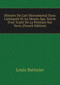 Histoire De L'art Monumental Dans L'antiquit? Et Au Moyen ?ge, Suivie D'un Trait? De La Peinture Sur Verre (French Edition)