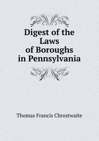 Digest of the Laws of Boroughs in Pennsylvania