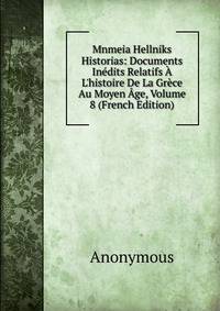 Mnmeia Hellniks Historias: Documents In?dits Relatifs ? L'histoire De La Gr?ce Au Moyen ?ge, Volume 8 (French Edition)