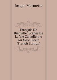 Francois De Bienville: Scenes De La Vie Canadienne Au Xvue Sieele (French Edition)