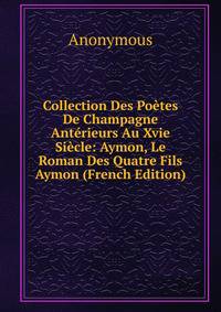 Collection Des Poetes De Champagne Anterieurs Au Xvie Siecle: Aymon, Le Roman Des Quatre Fils Aymon (French Edition)