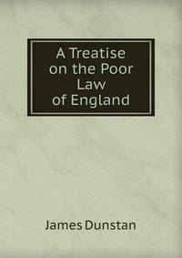 A Treatise on the Poor Law of England
