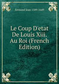 Le Coup D'etat De Louis Xiii. Au Roi (French Edition)