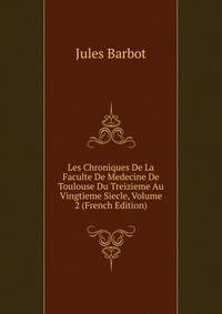 Les Chroniques De La Faculte De Medecine De Toulouse Du Treizieme Au Vingtieme Siecle, Volume 2 (French Edition)