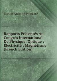 Rapports Presentes Au Congres International De Physique: Optique ; Electricite ; Magnetisme (French Edition)