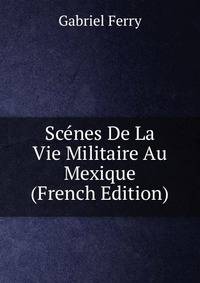 Scenes De La Vie Militaire Au Mexique (French Edition)