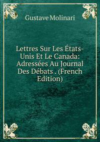 Lettres Sur Les Etats-Unis Et Le Canada: Adressees Au Journal Des Debats . (French Edition)