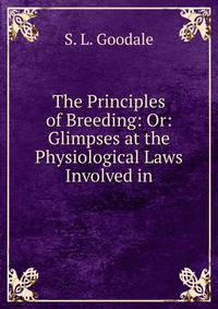 The Principles of Breeding: Or: Glimpses at the Physiological Laws Involved in