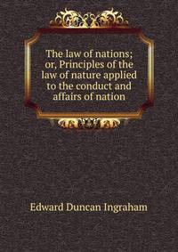 The law of nations; or, Principles of the law of nature applied to the conduct and affairs of nation