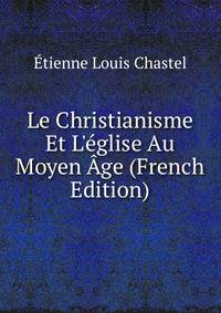 Le Christianisme Et L'?glise Au Moyen ?ge (French Edition)