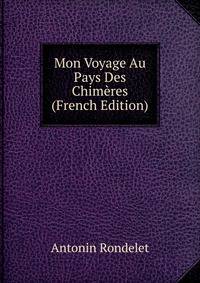 Mon Voyage Au Pays Des Chimeres (French Edition)