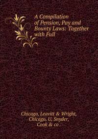 A Compilation of Pension, Pay and Bounty Laws: Together with Full .