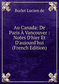 Au Canada: De Paris ? Vancouver : Notes D'hier Et D'aujourd'hui (French Edition)