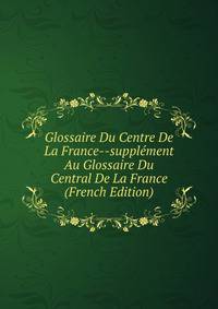 Glossaire Du Centre De La France--supplement Au Glossaire Du Central De La France (French Edition)
