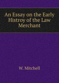 An Essay on the Early Histroy of the Law Merchant