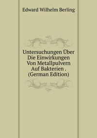 Untersuchungen Uber Die Einwirkungen Von Metallpulvern Auf Bakterien . (German Edition)