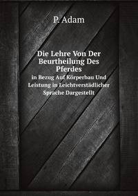 Die Lehre Von Der Beurtheilung Des Pferdes in Bezug Auf Korperbau Und Leistung in Leichtverstadlicher Sprache Dargestellt (German Edition)