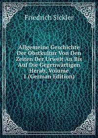 Allgemeine Geschichte Der Obstkultur Von Den Zeiten Der Urwelt An Bis Auf Die Gegenwartigen Herab, Volume 1 (German Edition)