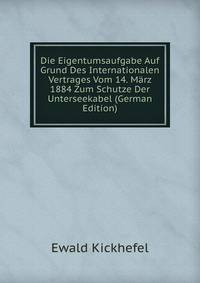 Die Eigentumsaufgabe Auf Grund Des Internationalen Vertrages Vom 14. Marz 1884 Zum Schutze Der Unterseekabel (German Edition)