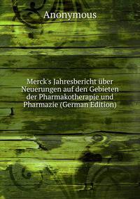 Merck's Jahresbericht ?ber Neuerungen auf den Gebieten der Pharmakotherapie und Pharmazie (German Edition)
