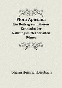 Flora Apiciana. Ein Beitrag Zur Naheren Kenntniss Der Nahrungsmittel Der Alten Romer; Mit Besonderer Rucksicht Auf Die Bucher Des Caelius Apicius De . Sive Arte Coquinaria (German Edition)