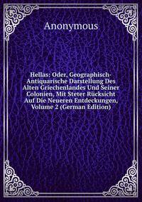 Hellas: Oder, Geographisch-Antiquarische Darstellung Des Alten Griechenlandes Und Seiner Colonien, Mit Steter Rucksicht Auf Die Neueren Entdeckungen, Volume 2 (German Edition)