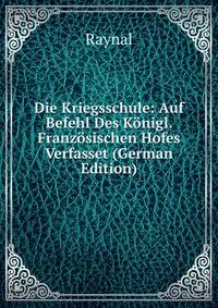 Die Kriegsschule: Auf Befehl Des Konigl. Franzosischen Hofes Verfasset (German Edition)