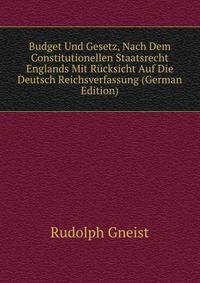 Budget Und Gesetz, Nach Dem Constitutionellen Staatsrecht Englands Mit Rucksicht Auf Die Deutsch Reichsverfassung (German Edition)