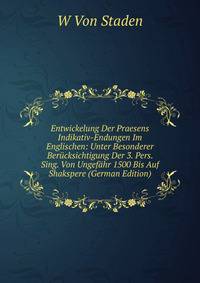 Entwickelung Der Praesens Indikativ-Endungen Im Englischen: Unter Besonderer Berucksichtigung Der 3. Pers. Sing. Von Ungefahr 1500 Bis Auf Shakspere (German Edition)