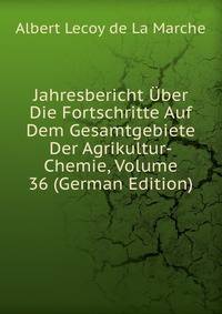 Jahresbericht Uber Die Fortschritte Auf Dem Gesamtgebiete Der Agrikultur-Chemie, Volume 36 (German Edition)