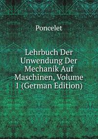 Lehrbuch Der Unwendung Der Mechanik Auf Maschinen, Volume 1 (German Edition)