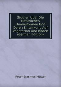 Studien Uber Die Naturlichen Humusformen Und Deren Einwirkung Auf Vegetation Und Boden (German Edition)