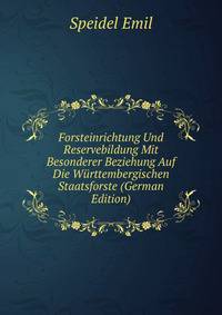 Forsteinrichtung Und Reservebildung Mit Besonderer Beziehung Auf Die Wurttembergischen Staatsforste (German Edition)