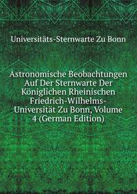 Astronomische Beobachtungen Auf Der Sternwarte Der Koniglichen Rheinischen Friedrich-Wilhelms-Universitat Zu Bonn, Volume 4 (German Edition)