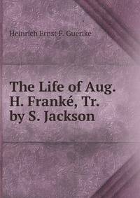 The Life of Aug. H. Franke, Tr. by S. Jackson