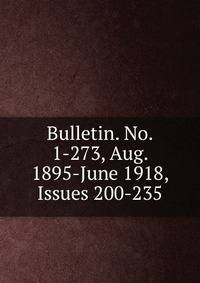 Bulletin. No. 1-273, Aug. 1895-June 1918, Issues 200-235