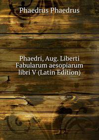 Phaedri, Aug. Liberti Fabularum aesopiarum libri V (Latin Edition)