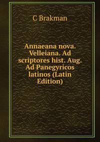 Annaeana nova. Velleiana. Ad scriptores hist. Aug. Ad Panegyricos latinos (Latin Edition)