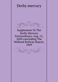 Supplement To The Derby Mercury Extraordinary. Aug. 15, 1849 concluding The Midland Railway Report, 1849.