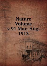 Nature Volume v.91 Mar.-Aug. 1913