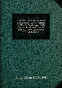Le Joaillier De St. James; Opera Comique En 3 Actes. Paroles De Mm. De St. Georges Et De Leuven. Partition Chant Et Piano Arr. Par Aug. Bazille (French Edition)