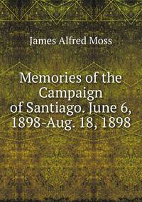 Memories of the Campaign of Santiago. June 6, 1898-Aug. 18, 1898