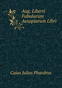 Aug. Liberti Fabularum Aesopiarum Libri