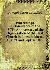 Proceedings in Observance of the 150Th Anniversary of the Organization of the First Church in Lincoln, Mass., Aug. 21 and Sept. 4, 1898