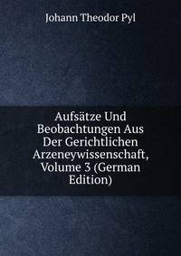 Aufsatze Und Beobachtungen Aus Der Gerichtlichen Arzeneywissenschaft, Volume 3 (German Edition)