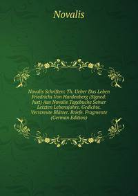 Novalis Schriften: Th. Ueber Das Leben Friedrichs Von Hardenberg (Signed: Just) Aus Novalis Tagebuche Seiner Letzten Lebensjahre. Gedichte. Verstreute Blatter. Briefe. Fragmente (German Edition)
