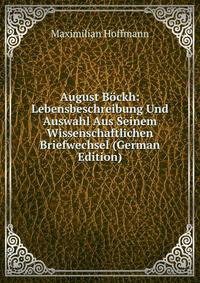 August Bockh: Lebensbeschreibung Und Auswahl Aus Seinem Wissenschaftlichen Briefwechsel (German Edition)
