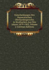 Entscheidungen Des Hanseatischen Oberlandesgerichts in Strafsachen Aus Den Jahren 1879-1903, Volume 2 (German Edition)