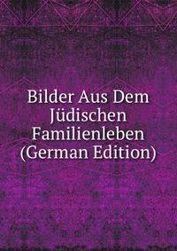 Bilder Aus Dem Judischen Familienleben (German Edition)