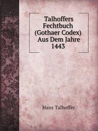 Talhoffers Fechtbuch (Gothaer Codex) Aus Dem Jahre 1443 . (German Edition)